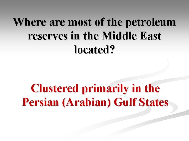 Where are most of the petroleum reserves in the Middle East located? Clustered primarily
