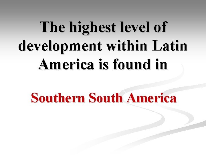 The highest level of development within Latin America is found in Southern South America