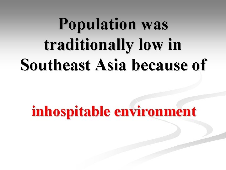 Population was traditionally low in Southeast Asia because of inhospitable environment 