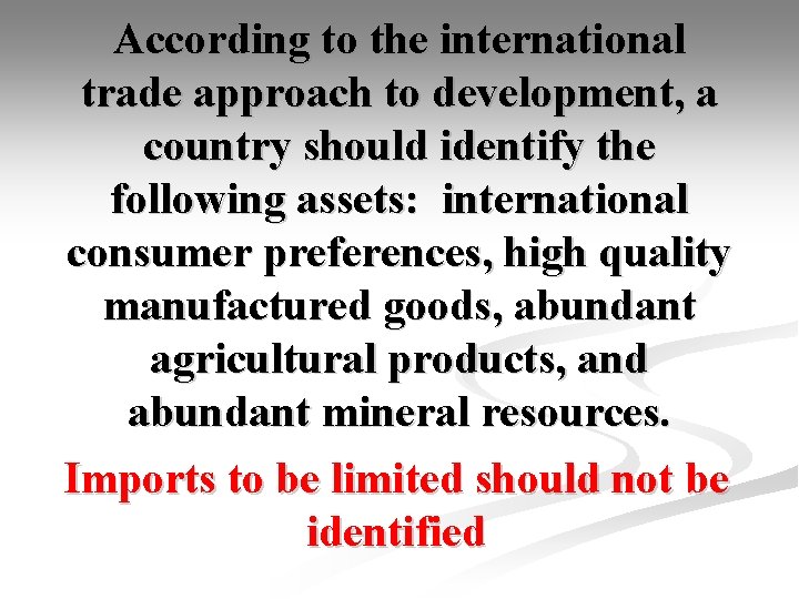 According to the international trade approach to development, a country should identify the following