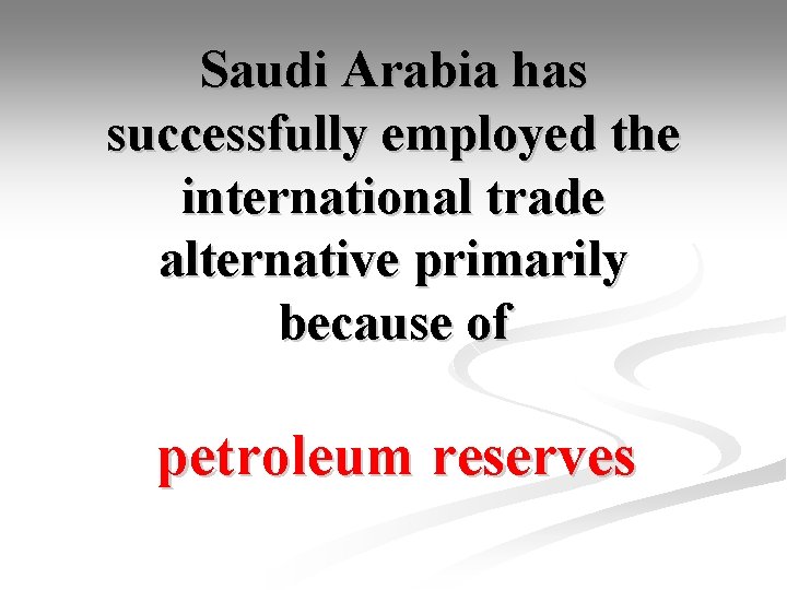 Saudi Arabia has successfully employed the international trade alternative primarily because of petroleum reserves