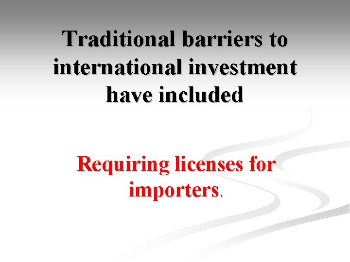Traditional barriers to international investment have included Requiring licenses for importers. 