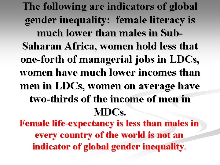 The following are indicators of global gender inequality: female literacy is much lower than