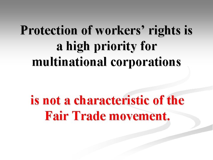 Protection of workers’ rights is a high priority for multinational corporations is not a