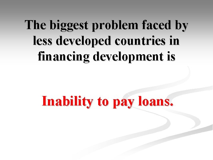 The biggest problem faced by less developed countries in financing development is Inability to