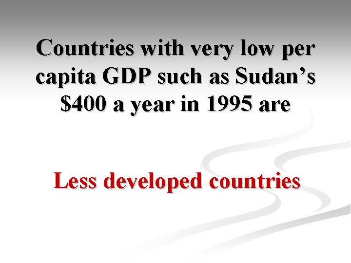 Countries with very low per capita GDP such as Sudan’s $400 a year in