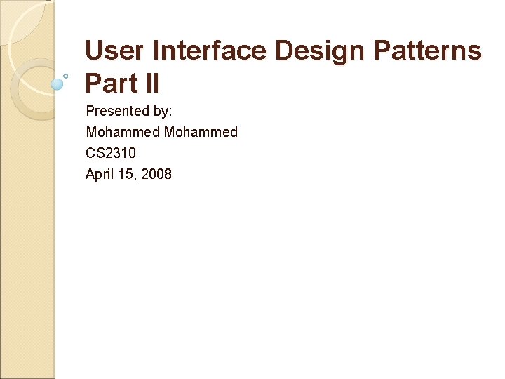 User Interface Design Patterns Part II Presented by: Mohammed CS 2310 April 15, 2008
