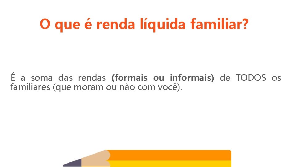 O que é renda líquida familiar? É a soma das rendas (formais ou informais) O que é renda líquida familiar? É a soma das rendas (formais ou informais)