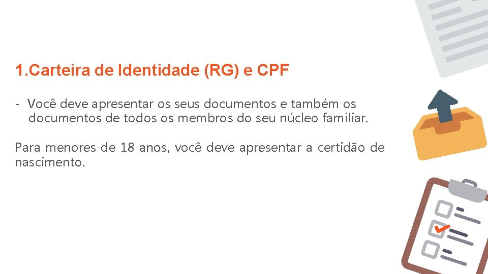 1. Carteira de Identidade (RG) e CPF - Você deve apresentar os seus documentos 1. Carteira de Identidade (RG) e CPF - Você deve apresentar os seus documentos