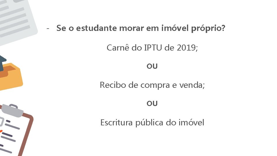 - Se o estudante morar em imóvel próprio? Carnê do IPTU de 2019; OU - Se o estudante morar em imóvel próprio? Carnê do IPTU de 2019; OU