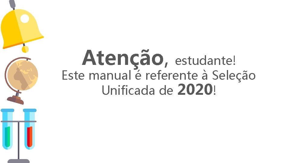 Atenção, estudante! Este manual é referente à Seleção Unificada de 2020! Atenção, estudante! Este manual é referente à Seleção Unificada de 2020!