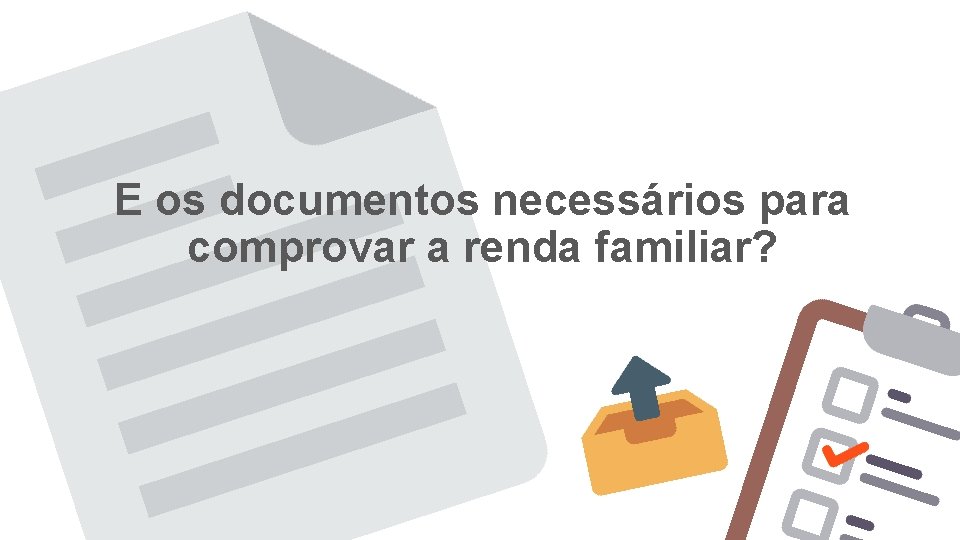 E os documentos necessários para comprovar a renda familiar? E os documentos necessários para comprovar a renda familiar?