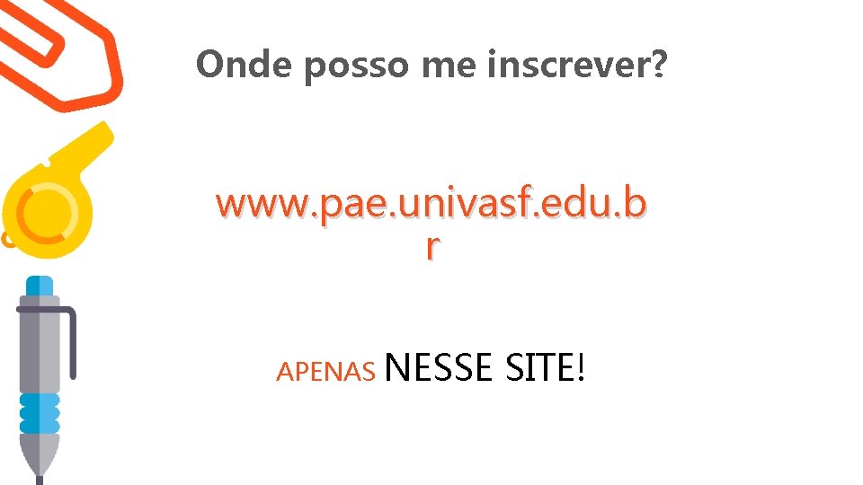 Onde posso me inscrever? www. pae. univasf. edu. b r APENAS NESSE SITE! Onde posso me inscrever? www. pae. univasf. edu. b r APENAS NESSE SITE!