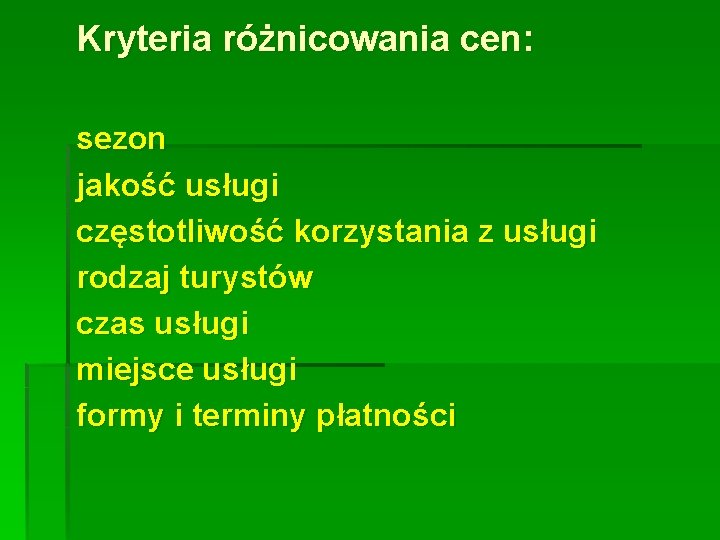 Kryteria różnicowania cen: sezon jakość usługi częstotliwość korzystania z usługi rodzaj turystów czas usługi Kryteria różnicowania cen: sezon jakość usługi częstotliwość korzystania z usługi rodzaj turystów czas usługi