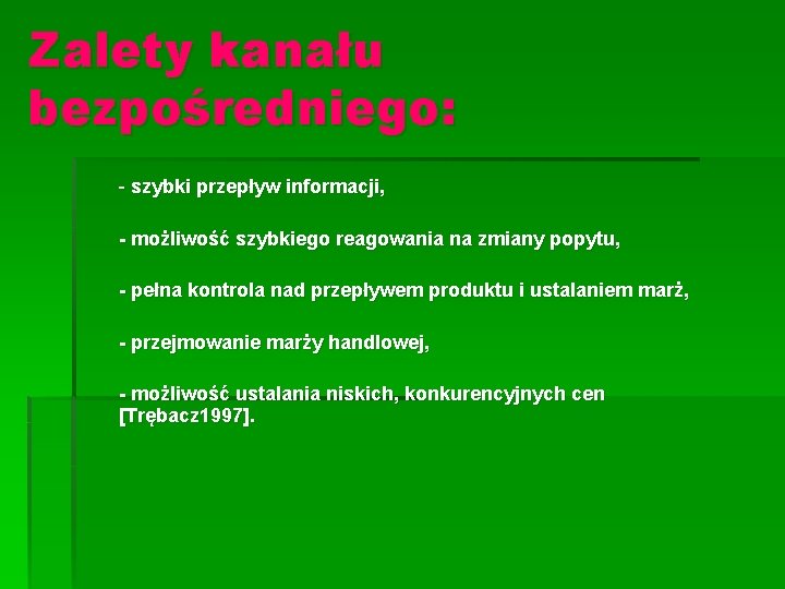 Zalety kanału bezpośredniego: - szybki przepływ informacji, - możliwość szybkiego reagowania na zmiany popytu, Zalety kanału bezpośredniego: - szybki przepływ informacji, - możliwość szybkiego reagowania na zmiany popytu,