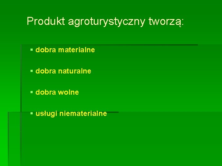 Produkt agroturystyczny tworzą: § dobra materialne § dobra naturalne § dobra wolne § usługi