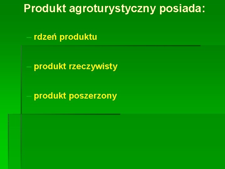 Produkt agroturystyczny posiada: – rdzeń produktu – produkt rzeczywisty – produkt poszerzony 