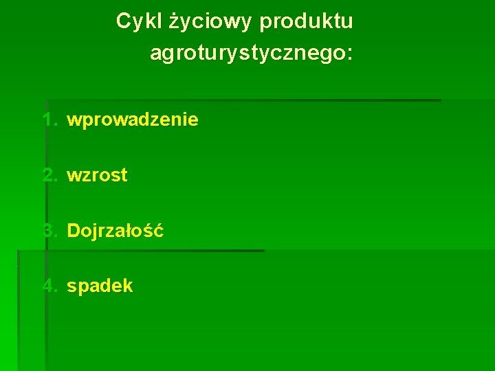 Cykl życiowy produktu agroturystycznego: 1. wprowadzenie 2. wzrost 3. Dojrzałość 4. spadek Cykl życiowy produktu agroturystycznego: 1. wprowadzenie 2. wzrost 3. Dojrzałość 4. spadek