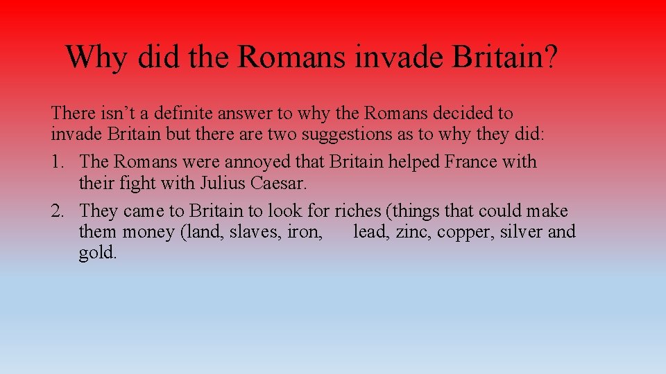 Why did the Romans invade Britain? There isn’t a definite answer to why the