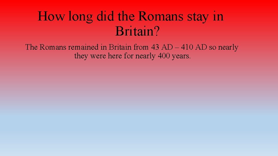 How long did the Romans stay in Britain? The Romans remained in Britain from