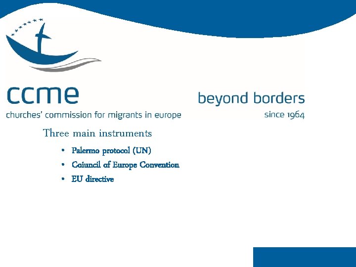 Three main instruments • Palermo protocol (UN) • Coiuncil of Europe Convention • EU