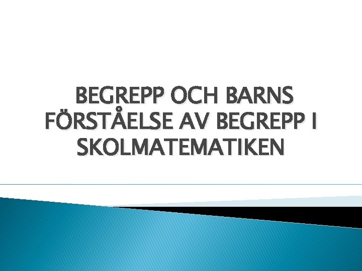 BEGREPP OCH BARNS FÖRSTÅELSE AV BEGREPP I SKOLMATEMATIKEN 