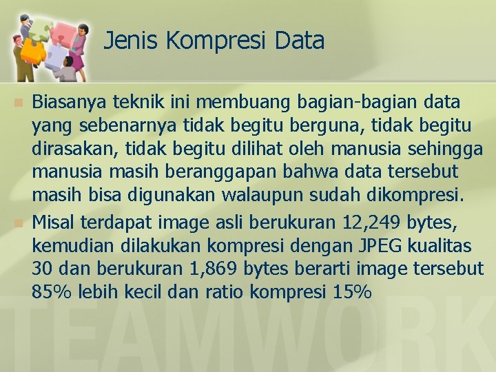 Jenis Kompresi Data n n Biasanya teknik ini membuang bagian-bagian data yang sebenarnya tidak