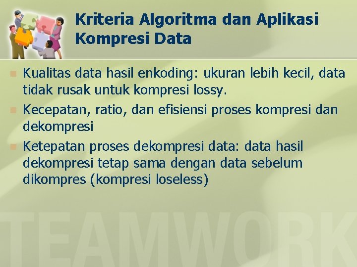 Kriteria Algoritma dan Aplikasi Kompresi Data n n n Kualitas data hasil enkoding: ukuran