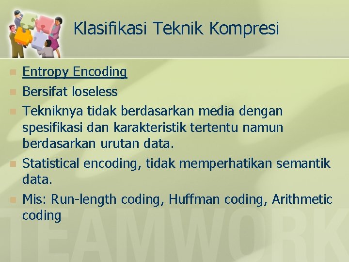 Klasifikasi Teknik Kompresi n n n Entropy Encoding Bersifat loseless Tekniknya tidak berdasarkan media