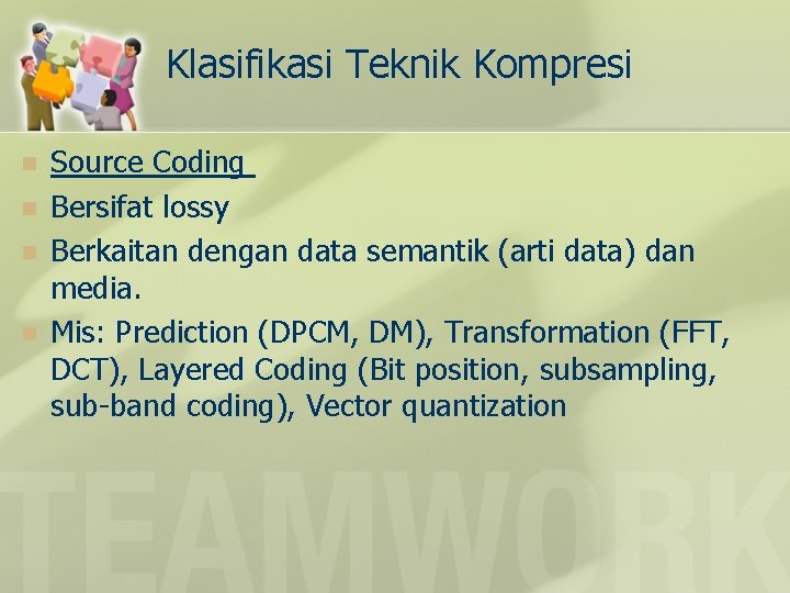 Klasifikasi Teknik Kompresi n n Source Coding Bersifat lossy Berkaitan dengan data semantik (arti