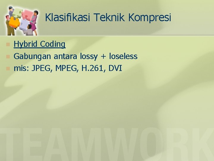 Klasifikasi Teknik Kompresi n n n Hybrid Coding Gabungan antara lossy + loseless mis: