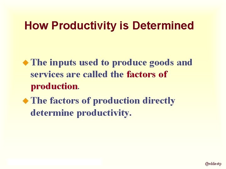 How Productivity is Determined u The inputs used to produce goods and services are
