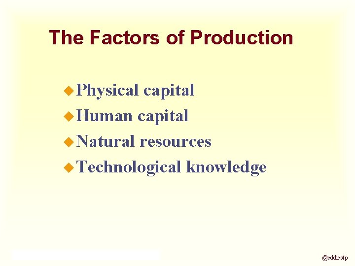 The Factors of Production u Physical capital u Human capital u Natural resources u