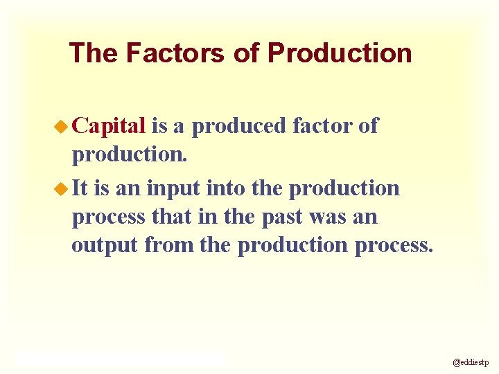 The Factors of Production u Capital is a produced factor of production. u It