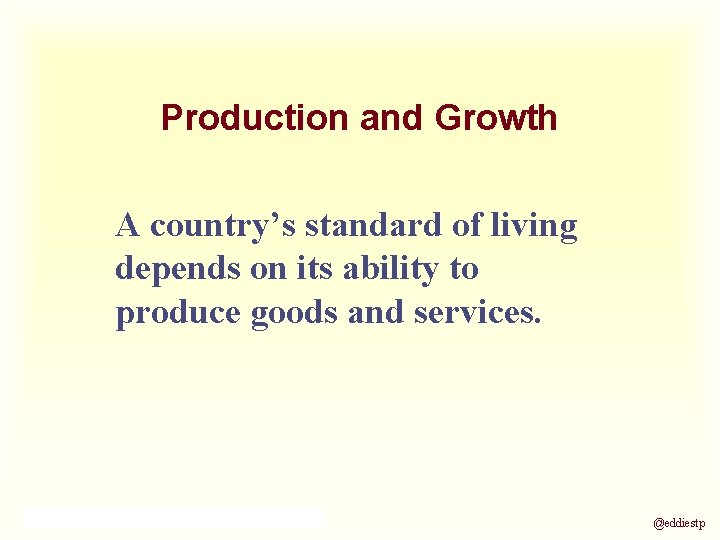 Production and Growth A country’s standard of living depends on its ability to produce