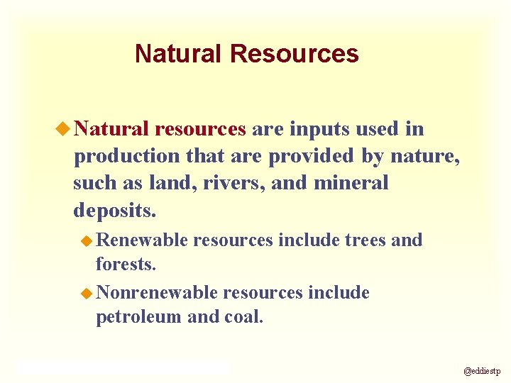 Natural Resources u Natural resources are inputs used in production that are provided by