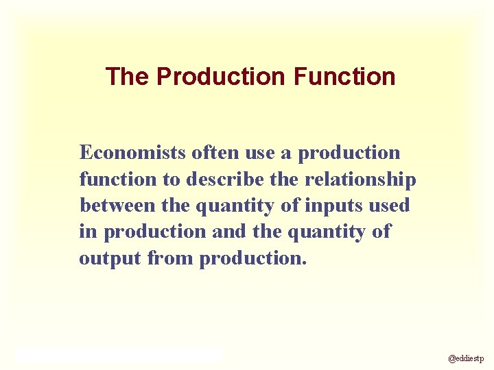 The Production Function Economists often use a production function to describe the relationship between