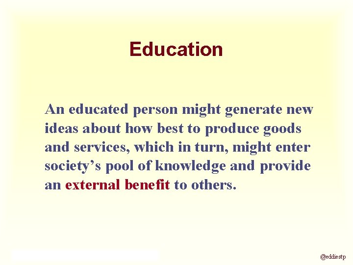 Education An educated person might generate new ideas about how best to produce goods