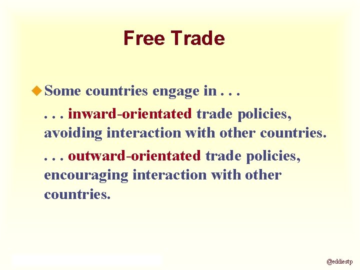 Free Trade u Some countries engage in. . . inward-orientated trade policies, avoiding interaction