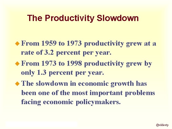 The Productivity Slowdown u From 1959 to 1973 productivity grew at a rate of