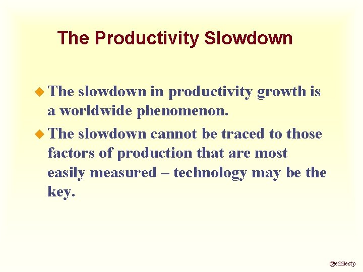 The Productivity Slowdown u The slowdown in productivity growth is a worldwide phenomenon. u