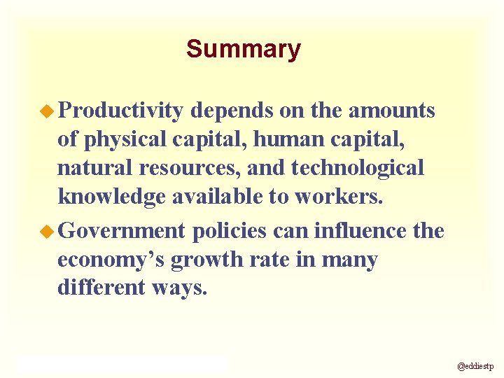 Summary u Productivity depends on the amounts of physical capital, human capital, natural resources,