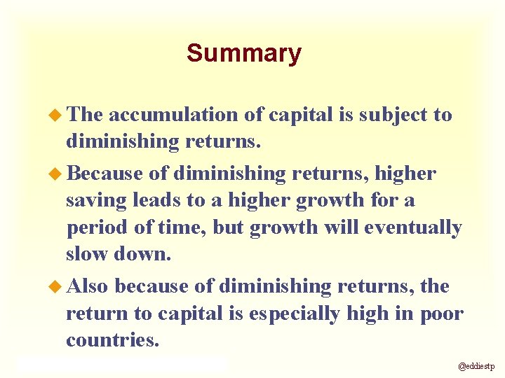 Summary u The accumulation of capital is subject to diminishing returns. u Because of