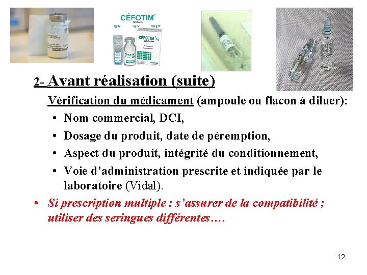 2 - Avant réalisation (suite) Vérification du médicament (ampoule ou flacon à diluer): •