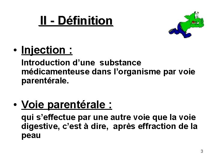 II - Définition • Injection : Introduction d’une substance médicamenteuse dans l’organisme par voie