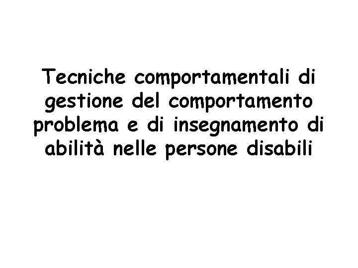 Tecniche comportamentali di gestione del comportamento problema e di insegnamento di abilità nelle persone