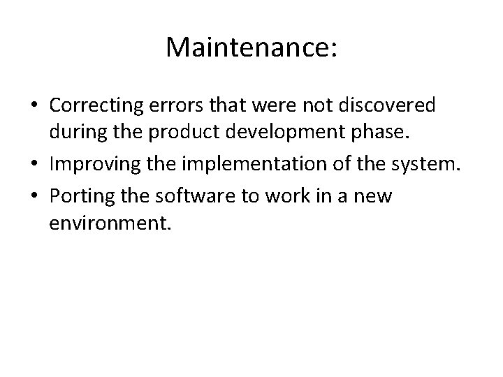 Maintenance: • Correcting errors that were not discovered during the product development phase. •