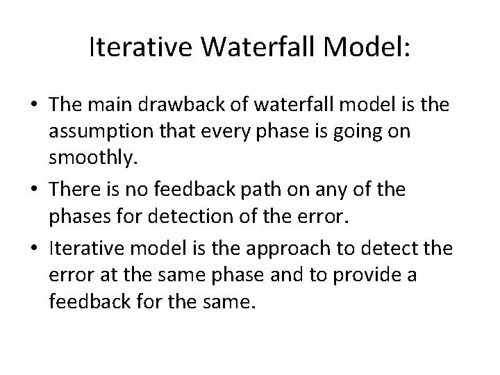 Iterative Waterfall Model: • The main drawback of waterfall model is the assumption that