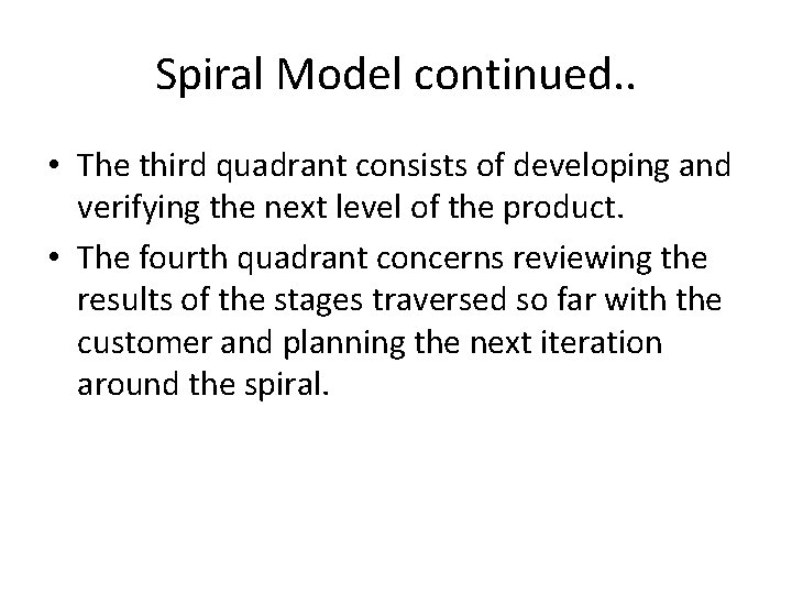 Spiral Model continued. . • The third quadrant consists of developing and verifying the