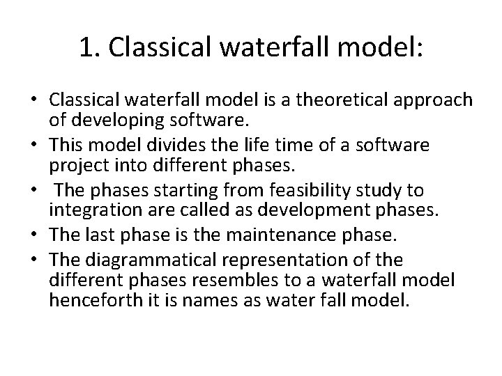 1. Classical waterfall model: • Classical waterfall model is a theoretical approach of developing